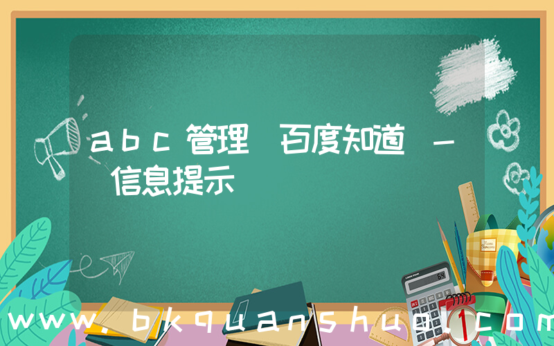 abc管理(百度知道 - 信息提示)